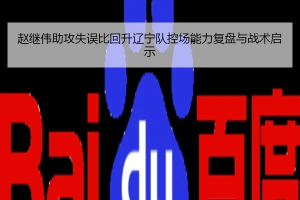 赵继伟助攻失误比回升辽宁队控场能力复盘与战术启示