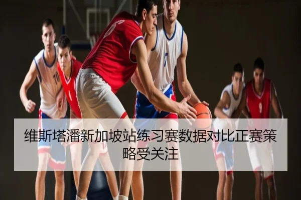 维斯塔潘新加坡站练习赛数据对比正赛策略受关注
